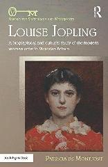 LOUISE JOPLING "A BIOGRAPHICAL AND CULTURAL STUDY OF THE MODERN WOMAN ARTIST IN VICTORIAN BRITAIN"