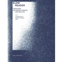 SLOW READER "A RESOURCE FOR  DESING THINKING AND PRACTICE"
