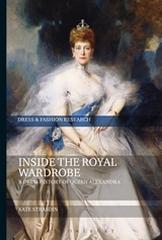 INSIDE THE ROYAL WARDROBE "A DRESS HISTORY OF QUEEN ALEXANDRA"