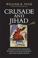 CRUSADE AND JIHAD THE THOUSAND-YEAR WAR BETWEEN THE MUSLIM WORLD AND THE GLOBAL NORTH