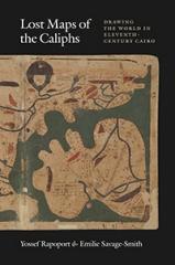 LOST MAPS OF THE CALIPHS "DRAWING THE WORLD IN ELEVENTH-CENTURY CAIRO"
