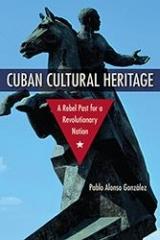 CUBAN CULTURAL HERITAGE "A REBEL PAST FOR A REVOLUTIONARY NATION"