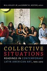 COLLECTIVE SITUATIONS "READINGS IN CONTEMPORARY LATIN AMERICAN ART, 1995-2010"