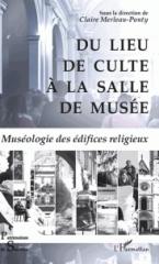 DU LIEU DE CULTE À LA SALLE DE MUSÉE  "MUSÉOLOGIE DES ÉDIFICES RELIGIEUX"