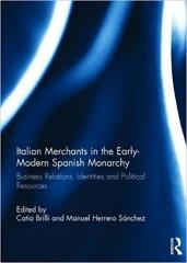 ITALIAN MERCHANTS IN THE EARLY-MODERN SPANISH MONARCHY  "BUSINESS RELATIONS, IDENTITIES AND POLITICAL RESOURCES"