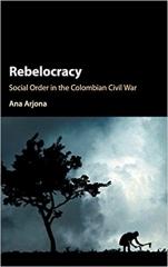 REBELOCRACY "SOCIAL ORDER IN THE COLOMBIAN CIVIL WAR"