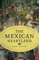 THE MEXICAN HEARTLAND " HOW COMMUNITIES SHAPED CAPITALISM, A NATION, AND WORLD HISTORY, 1500-2000"