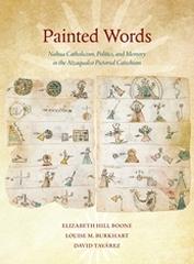 PAINTED WORDS "NAHUA CATHOLICISM, POLITICS, AND MEMORY IN THE ATZAQUALCO PICTORIAL CATECHISM"