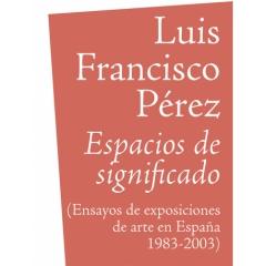ESPACIOS DE SIGNIFICADO (ENSAYOS DE EXPOSICIONES DE ARTE EN ESPAÑA 1983-2003)