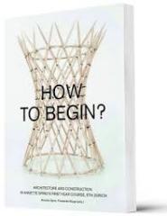HOW TO BEGIN? ARCHITECTURE AND CONSTRUCTION IN ANNETTE SPIRO'S  FIRST-YEAR COURSE, ETH ZURICH