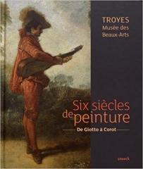 SIX SIÈCLES DE PEINTURE: DE GIOTTO À COROT. " MUSÉE DES BEAUX-ARTS DE TROYES"