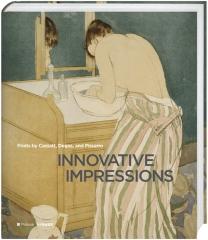 INNOVATIVE IMPRESSIONS "PRINTS BY CASSATT, DEGAS, AND PISSARRO"