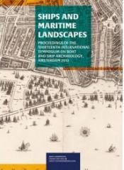 SHIPS AND MARITIME LANDSCAPES "PROCEEDINGS OF THE THIRTEENTH INTERNATIONAL SYMPOSIUM ON BOAT AND SHIP ARCHAEOLOGY, AMSTERDAM 2012"