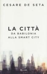 LA CITTÀ: DA BABILONIA ALLA SMART CITY