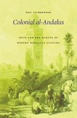 COLONIAL AL-ANDALUS "SPAIN AND THE MAKING OF MODERN MOROCCAN CULTURE"