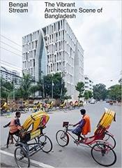 BENGAL STREAM - THE VIBRANT ARCHITECTURE SCENE OF BANGLADESH