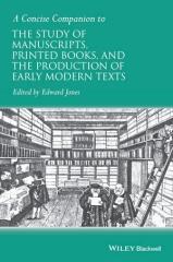 A CONCISE COMPANION TO THE STUDY OF MANUSCRIPTS, PRINTED BOOKS, AND THE PRODUCTION OF EARLY MODERN