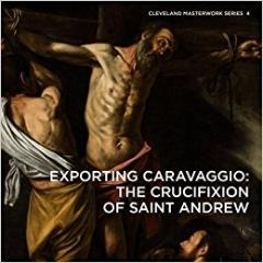 EXPORTING CARAVAGGIO: THE CRUCIFIXION OF SAINT ANDREW (CLEVELAND MASTERWORK) 