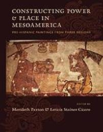 CONSTRUCTING POWER AND PLACE IN MESOAMERICA "PRE-HISPANIC PAINTINGS FROM THREE REGIONS"