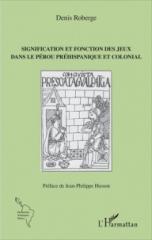 SIGNIFICATION ET FONCTION DES JEUX DANS LE PÉROU PRÉHISPANIQUE ET COLONIAL 