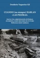 CUANDO (NO SIEMPRE) HABLAN LAS PIEDRAS "HACIA UNA ARQUEOLOGÍA INTEGRAL EN ESPAÑA COMO RECURSO DE FUTURO: REFLEXIONES DESDE ANDALUCÍA"