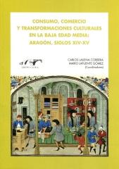 CONSUMO, COMERCIO Y TRANSFORMACIONES CULTURALES EN LA BAJA EDAD MEDIA "Aragón, siglos XIV-XV"