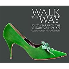 WALK THIS WAY "FOOTWEAR FROM THE STUART WEITZMAN COLLECTION OF HISTORIC SHOES"