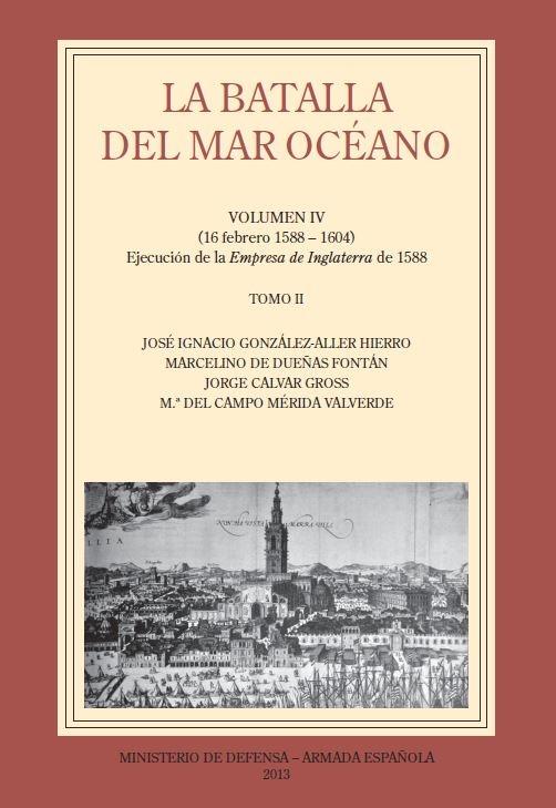 LA BATALLA DEL MAR OCÉANO. VOL.  IV "TOMO II (16 febrero 1588-1604) Ejecución de la Empresa de Inglaterra de"