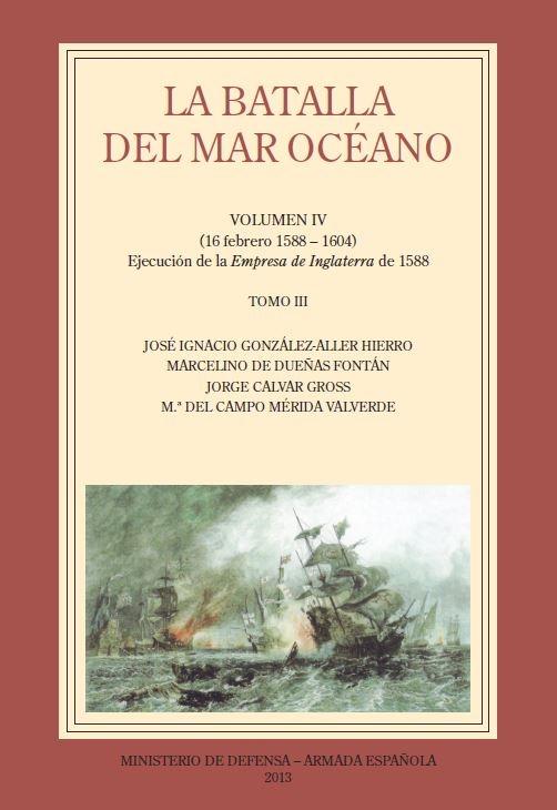 LA BATALLA DEL MAR OCÉANO. VOL.  IV "TOMO III. (16 febrero 1588-1604) Ejecución de la Empresa de Inglaterra d"