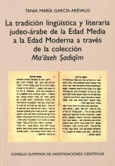 LA TRADICION LINGÜISTICA Y LITERARIA JUDEO-ARABE DE LA EDAD MEDIA A LA EDAD MODERNA A TRAVES DE LA COLEC "A TRAVES DE LA COLECCION MA ASEH SADIQIM "