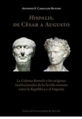 HISPALIS, DE CÉSAR A AUGUSTO "LA COLONIA ROMULA Y LOS ORÍGENS INSTITUCIONALES DE LA SEVILLA ROMANA ENTRE LA REPÚBLICA Y EL IMPERI"