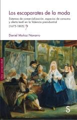 LOS ESCAPARATES DE LA MODA "SISTEMAS DE COMERCIALIZACION, ESPACIOS DE CONSUMO Y OFERTA TEXTIL EN LA VALENCIA PREINDUSTRIAL (1675-180"