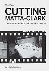 CUTTING MATTA-CLARK: THE ANARCHITECTURE INVESTIGATION