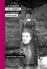 LA SOMBRA Y EL TIEMPO. ENSAYOS SOBRE LA FOTOGRAFÍA COMO ARTE