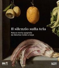 IL SILENZIO SULLA TELA. " NATURA MORTA SPAGNOLA DA SÁNCHEZ COTÁN A GOYA"