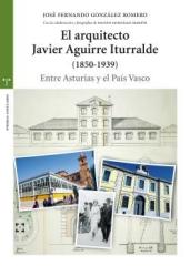 EL ARQUITECTO JAVIER AGUIRRE ITURRALDE (1850-1939) "ENTRE ASTURIAS Y EL PAÍS VASCO"