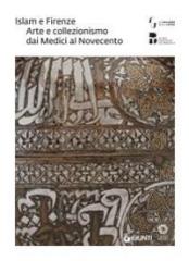 ISLAM E FIRENZE. ARTE E COLLEZIONISMO DAI MEDICI AL NOVECENTO.