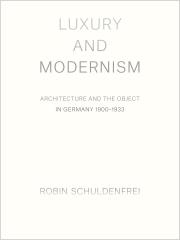 LUXURY AND MODERNISM: ARCHITECTURE AND THE OBJECT IN GERMANY 1900-1933