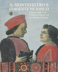 IL MONTEFELTRO E L'ORIENTE ISLAMICO. URBINO 1430-1550. IL PALAZZO DUCALE TRA OCCIDENTE E ORIENTE.