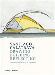 SANTIAGO CALATRAVA: DRAWING, BUILDING, REFLECTING