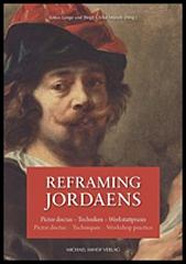 REFRAMING JORDAENS "PICTOR DOCTUS - TECHNIKEN - WERKSTATTPRAXIS. PICTOR DOCTUS - TECHNIQUES - WORKSHOP PRACTICE"