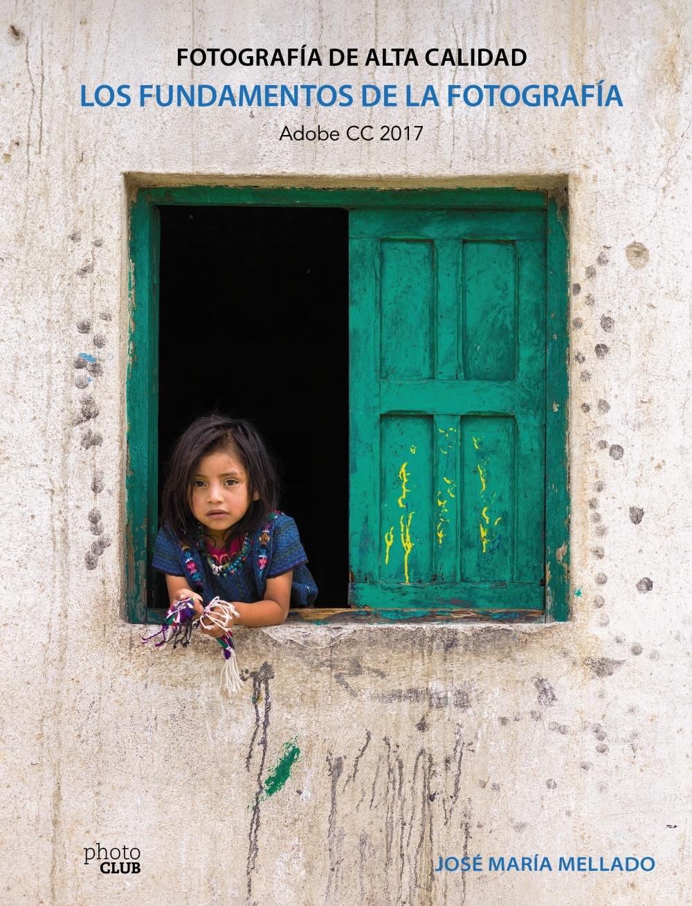 LOS FUNDAMENTOS DE LA FOTOGRAFÍA. FOTOGRAFÍA DE ALTA CALIDAD "Adobe CC 2017"