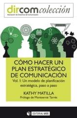 CÓMO HACER UN PLAN ESTRATÉGICO DE COMUNICACIÓN  Vol.I "UN MODELO DE PLANIFICACIÓN ESTRATÉGICA, PASO A PASO"