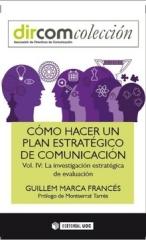 CÓMO HACER UN PLAN ESTRATÉGICO DE COMUNICACIÓN  Vol.IV "La investigación estratégica de evaluación"