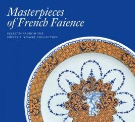 MASTERPIECES OF FRENCH FAIENCE "SELECTIONS FROM THE SIDNEY R. KNAFEL COLLECTION"