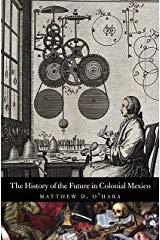 THE HISTORY OF THE FUTURE IN COLONIAL MEXICO