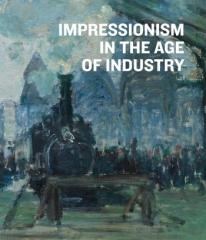 IMPRESSIONISM IN THE AGE OF INDUSTRY