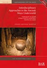 INTERDISCIPLINARY APPROACHES TO THE ANCIENT MAYA UNDERWORLD "EXPLORING THE RISE AND FALL OF MAYA CENTRES IN CENTRAL BELIZE FROM THE CAVE CONTEXT"