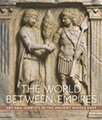 THE WORLD BETWEEN EMPIRES ART AND IDENTITY IN THE ANCIENT MIDDLE EAST