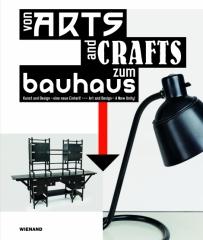 VON ARTS AND CRAFTS ZUM BAUHAUS. KUNST UND DESIGN - EINE NEUE EINHEIT! "FROM ARTS AND CRAFTS TO THE BAUHAUS ART AND DESIGN"